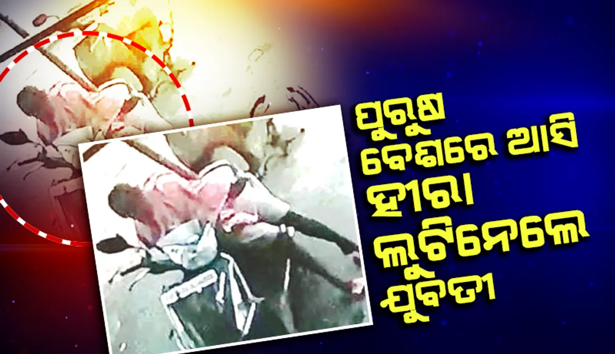  ପୁରୁଷ ବେଶରେ ଆସି ହୀରା ମୁଦି ଲୁଟିନେଲେ ଯୁବତୀ