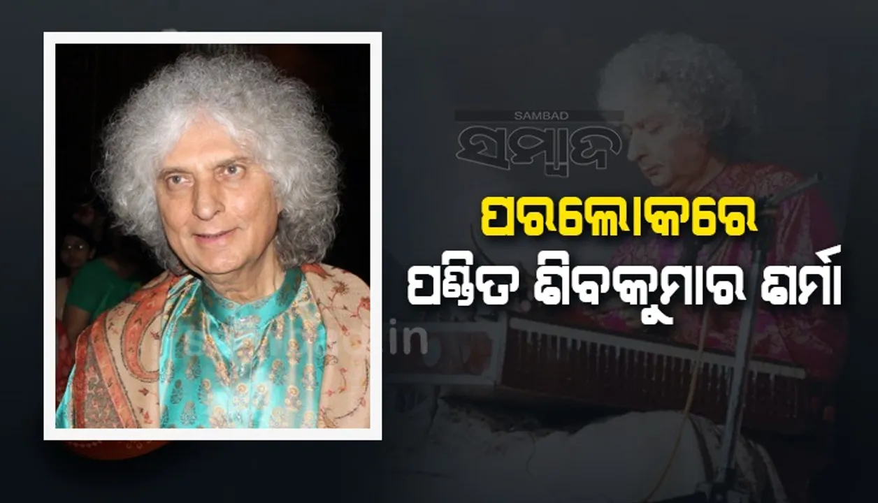  ନୀରବି ଗଲେ ସନ୍ତୁର ସମ୍ରାଟ; ୮୪ ବର୍ଷ ବୟସରେ ପଣ୍ଡିତ ଶିବକୁମାର ଶର୍ମାଙ୍କ ଦେହାନ୍ତ