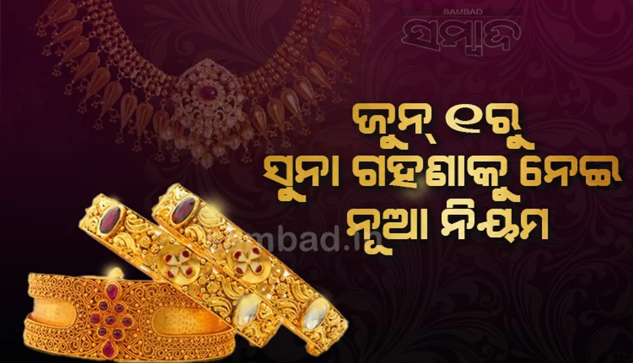  ଜୁନ୍ ୧ରୁ ସୁନା ଗହଣାକୁ ନେଇ ନୂଆ ନିୟମ; ଆଉ ଦୋକାନୀ କହିପାରିବେନି ‘ଏ ଗହଣା ଆମର ନୁହେଁ’