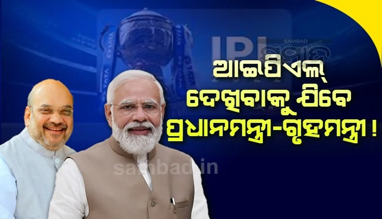  ଆଇପିଏଲ-୨୦୨୨ର ଫାଇନାଲ ମ୍ୟାଚ ଦେଖିବାକୁ ଯି‌ବେ ପ୍ରଧାନମନ୍ତ୍ରୀ-ଗୃହମନ୍ତ୍ରୀ !
