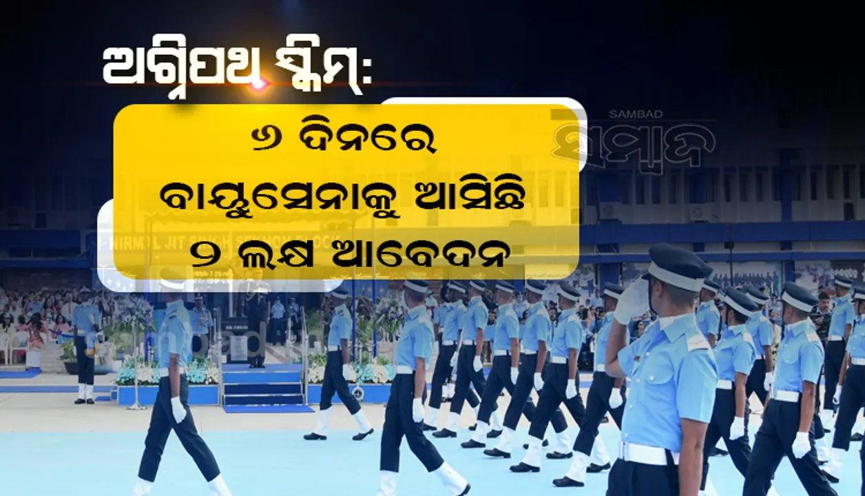  ଅଗ୍ନିପଥ ସ୍କିମ୍ : ୬ ଦିନରେ ବାୟୁସେନା ପାଖକୁ ଆସିଛି ୨ ଲକ୍ଷ ଆବେଦନ