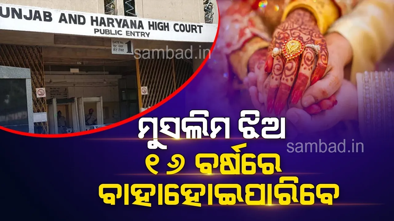  ମୁସଲିମ ଝିଅ ୧୬ ବର୍ଷରେ ବାହାହୋଇ ପାରିବେ: ପଞ୍ଜାବ ଓ ହରିୟାଣା ହାଇକୋର୍ଟ