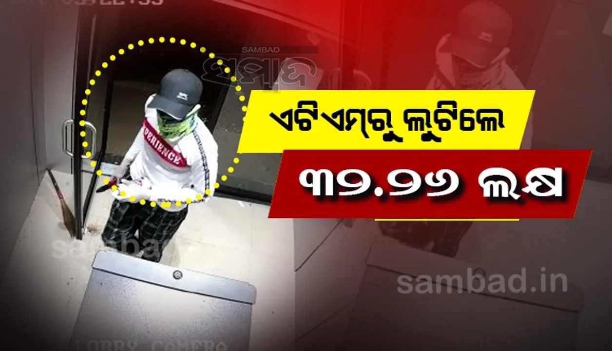  ମଧ୍ୟରାତ୍ରିରେ ଏଟିଏମ୍‌ରୁ ମୁଖାପିନ୍ଧା ଦୁର୍ବୃତ୍ତ ଲୁଟିଲେ ୩୨.୨୬ ଲକ୍ଷ ଟଙ୍କା