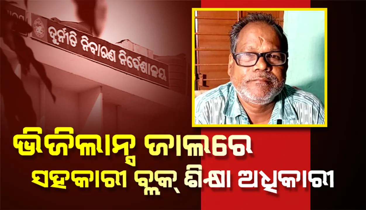  ୫ ହଜାର ଟଙ୍କା ଲାଞ୍ଚ ନେଇ ଭିଜିଲାନ୍ସ ହାତରେ ଧରାପଡ଼ିଲେ ସହକାରୀ ବ୍ଲକ୍‌ ଶିକ୍ଷା ଅଧିକାରୀ