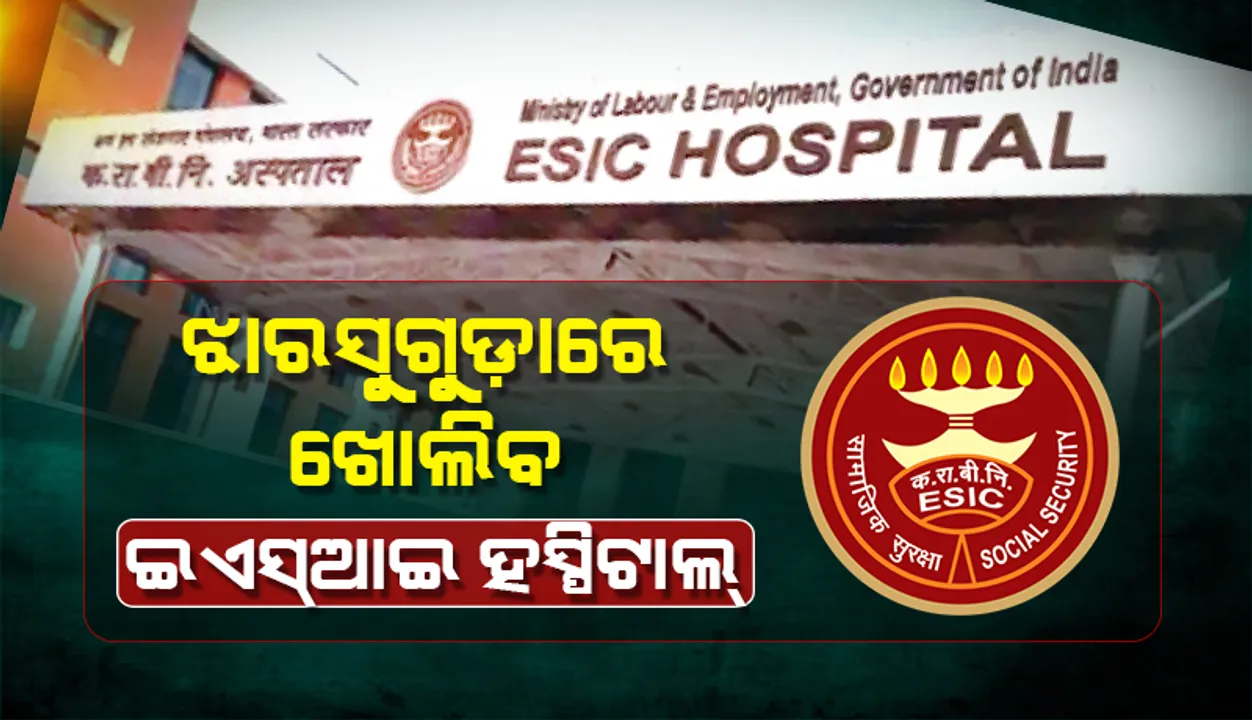  ଝାରସୁଗୁଡ଼ାରେ ହସ୍ପିଟାଲ୍‌ ଖୋଲିବ ଇଏସ୍‌ଆଇ: ୧୦୦ ଶଯ୍ୟା ବିଶିଷ୍ଟ ହସ୍ପିଟାଲ୍