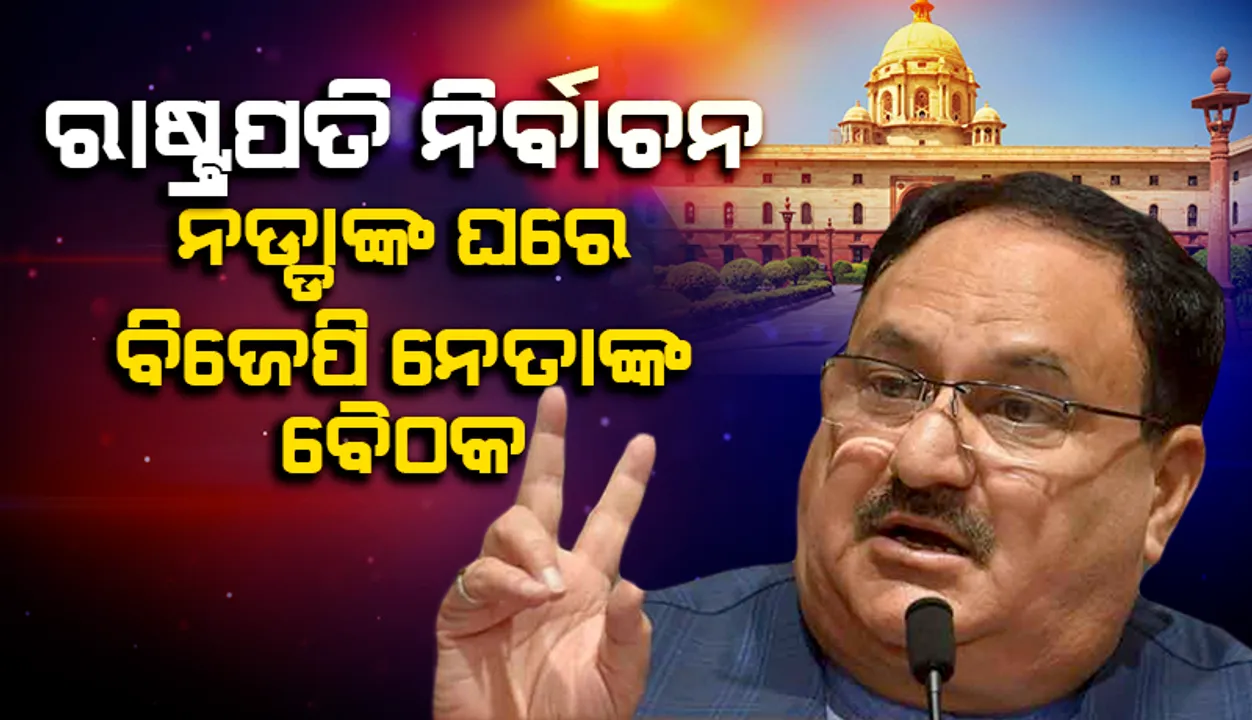  ରାଷ୍ଟ୍ରପତି ନିର୍ବାଚନ: ନଡ୍ଡାଙ୍କ ଘରେ ବିଜେପି ନେତାଙ୍କ ବୈଠକ