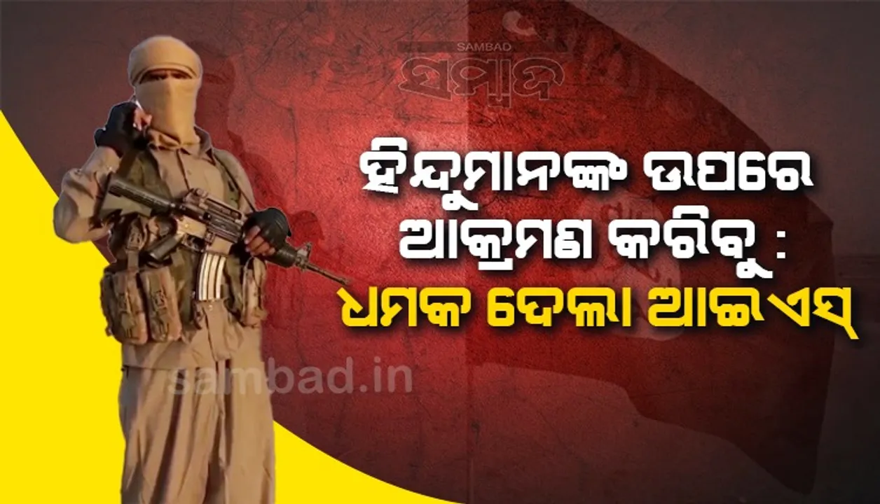  ହିନ୍ଦୁ ମାନଙ୍କ ଉପରେ ଆକ୍ରମଣ କରିବୁ : ଧମକ ଦେଲା ଆଇଏସ୍