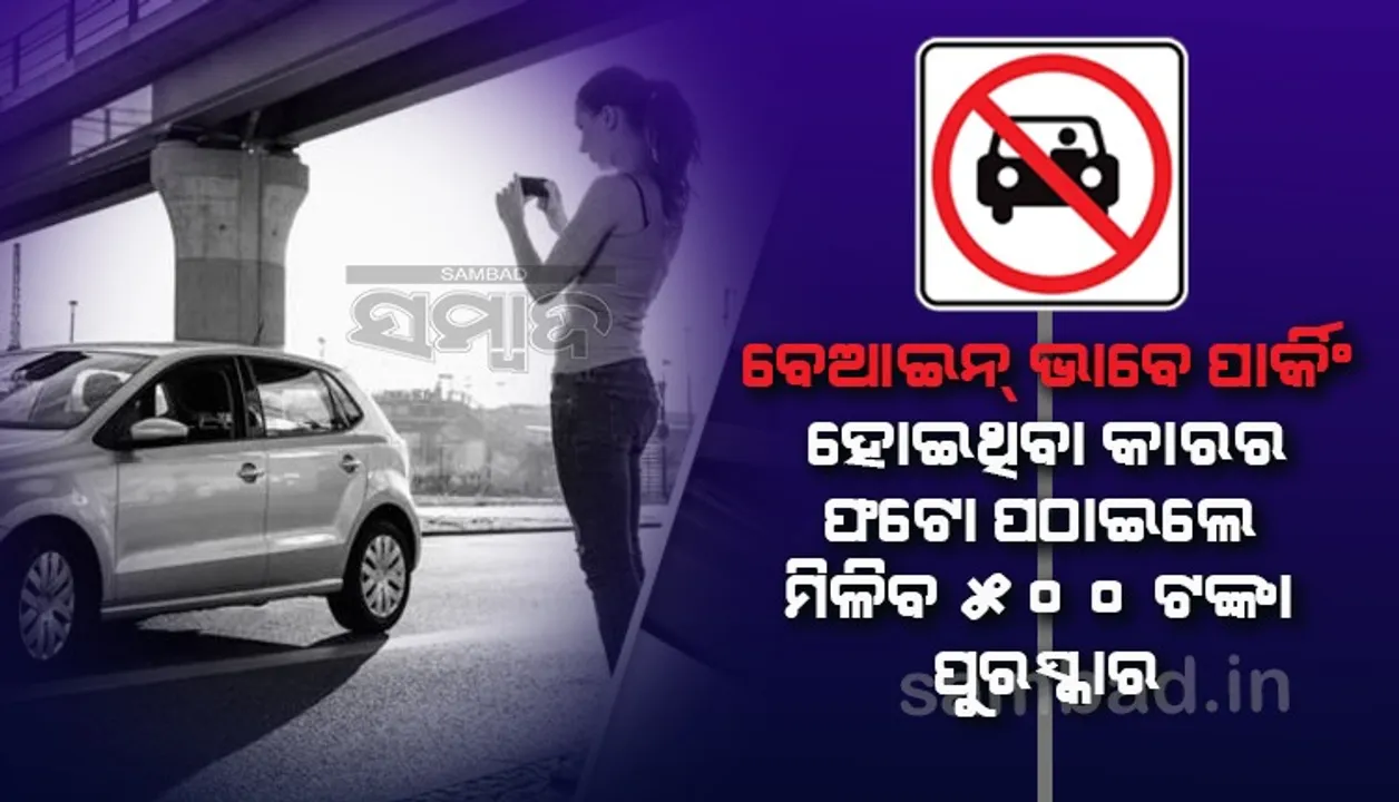  ବେଆଇନ ଭାବେ ପାର୍କିଂ ହୋଇଥିବା ଗାଡ଼ିର ଫଟୋ ପଠାଇଲେ ମିଳିବ ୫୦୦ ଟଙ୍କା ପୁରସ୍କାର !