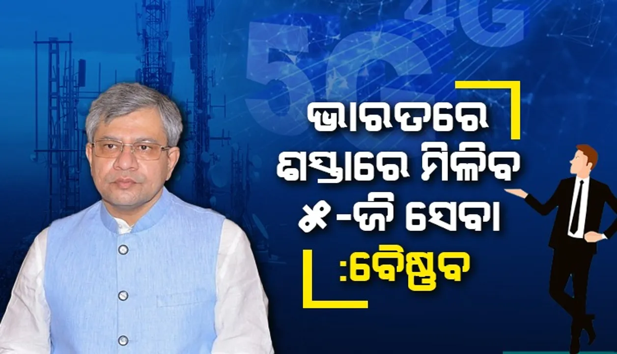  ଭାରତରେ ଶସ୍ତାରେ ଉପଲବ୍ଧ ହେବ ୫-ଜି ସେବା : ବୈଷ୍ଣବ