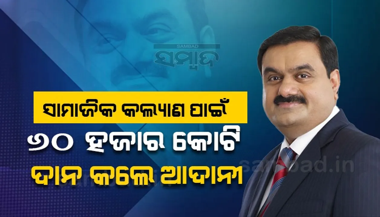  ୬୦ତମ ଜନ୍ମଦିନରେ  ୬୦,୦୦୦କୋଟି ଟଙ୍କା ସମାଜ କଲ୍ୟାଣ ଲାଗି ଖର୍ଚ୍ଚ କରିବେ ଗୌତମ ଆଦାନୀ