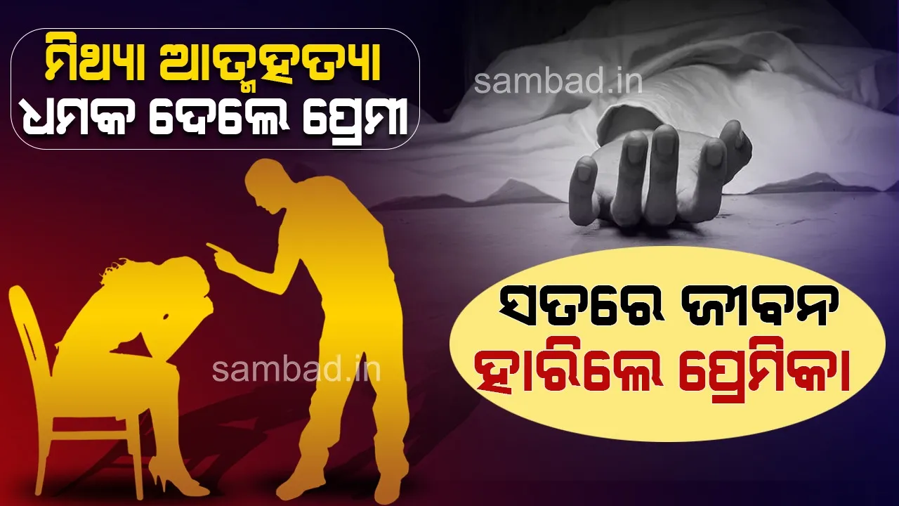  ପ୍ରେମିକଙ୍କ ମିଛ ଜୀବନ ହାରିବା ଧମକରେ ଡରିଗଲେ ପ୍ରେମିକା, ହାରିଲେ ନିଜ ଜୀବନ