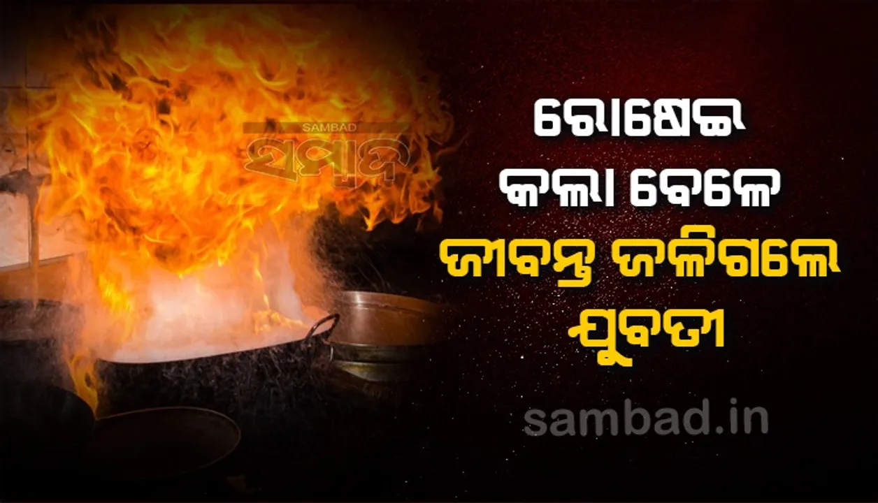  ରୋଷେଇ କଲା ବେଳେ ନିଆଁରେ ପୋଡିହୋଇ ଯୁବତୀ ମୃତ