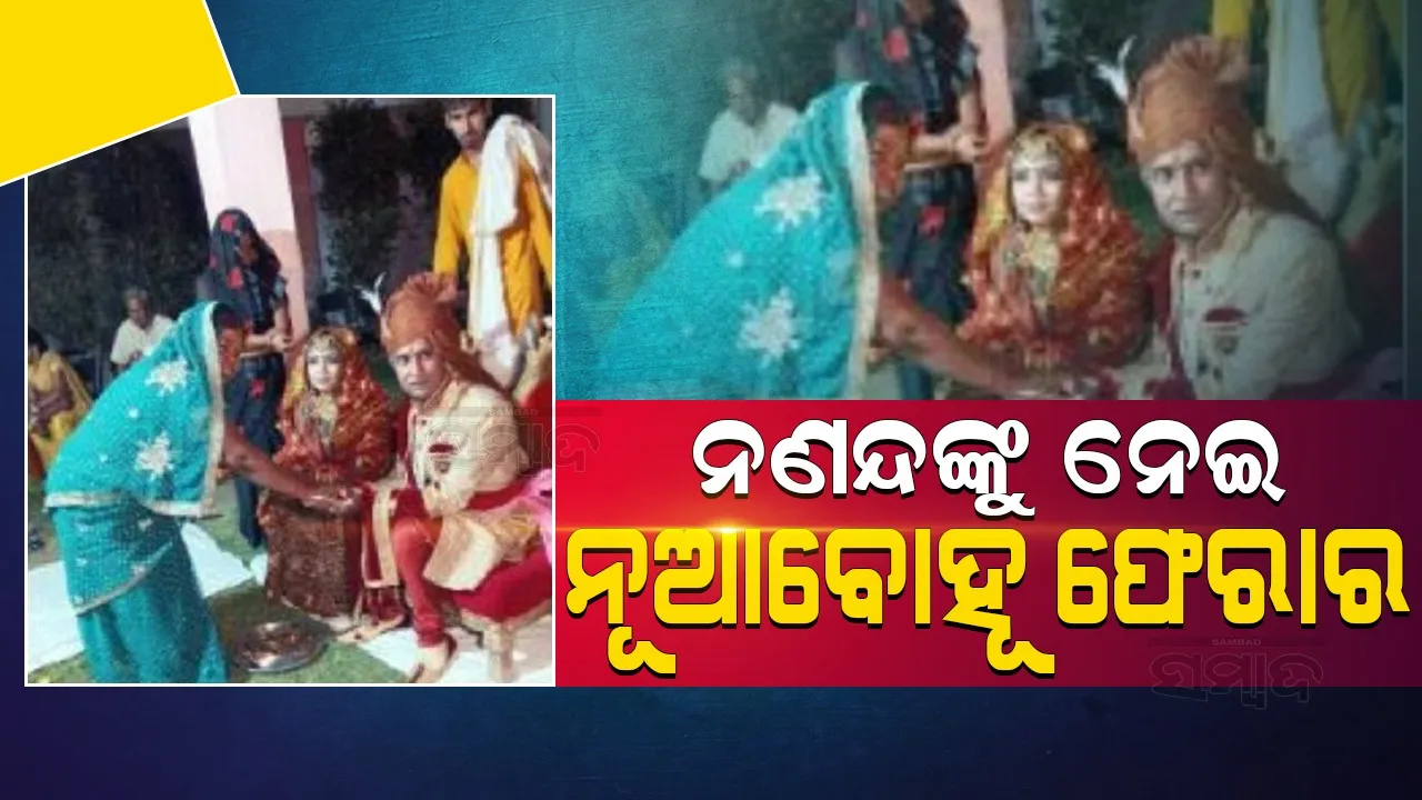  ବିବାହର ୧୫ ଦିନ ମଧ୍ୟରେ ନଣନ୍ଦଙ୍କୁ ନେଇ ଫେରାର୍‌ ହେଲେ ଘରର ନୂଆବୋହୂ