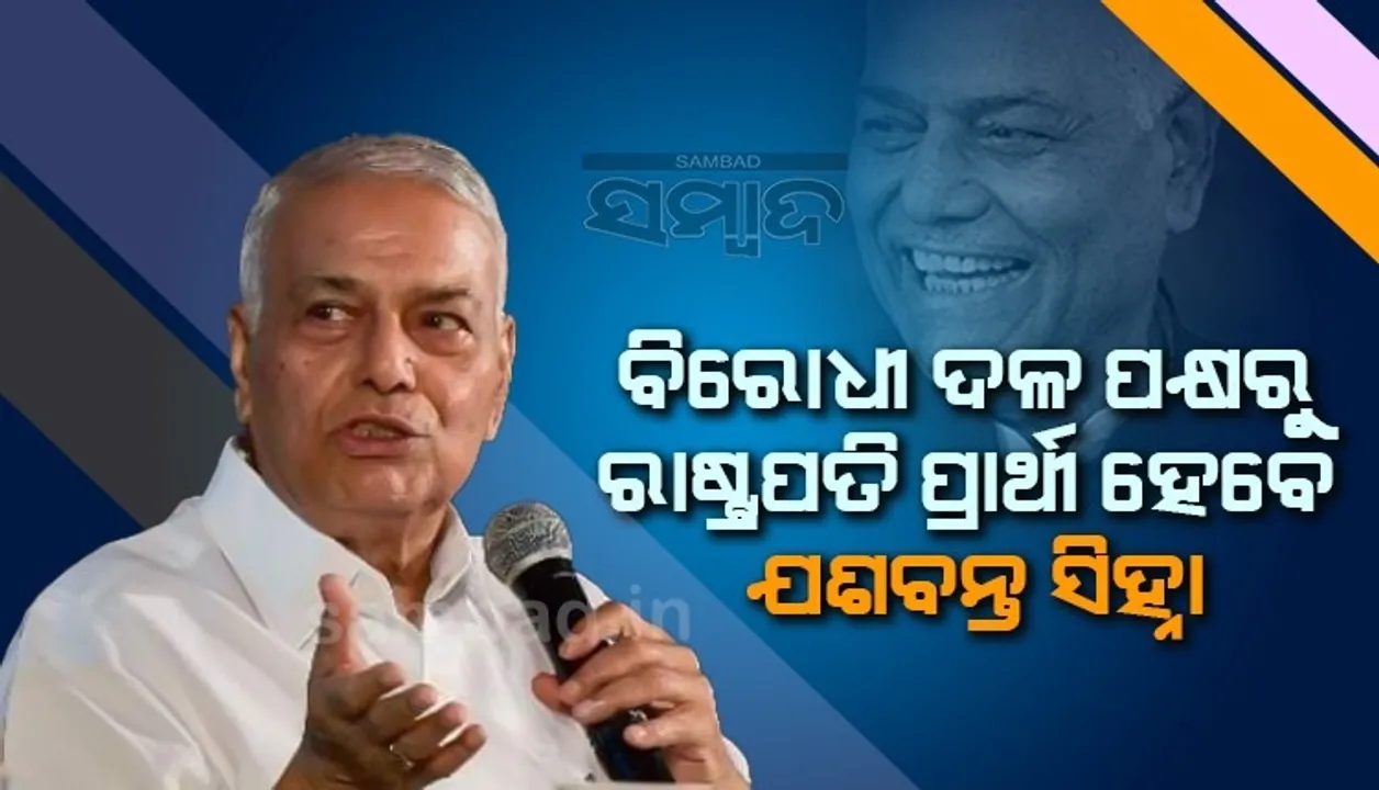  ବିରୋଧୀ ଦଳ ପକ୍ଷରୁ ରାଷ୍ଟ୍ରପତି ପ୍ରାର୍ଥୀ ହେବେ ଯଶବନ୍ତ ସିହ୍ନା, ଜୁନ ୨୭ରେ ନାମାଙ୍କନପତ୍ର ଦାଖଲ କରିବେ