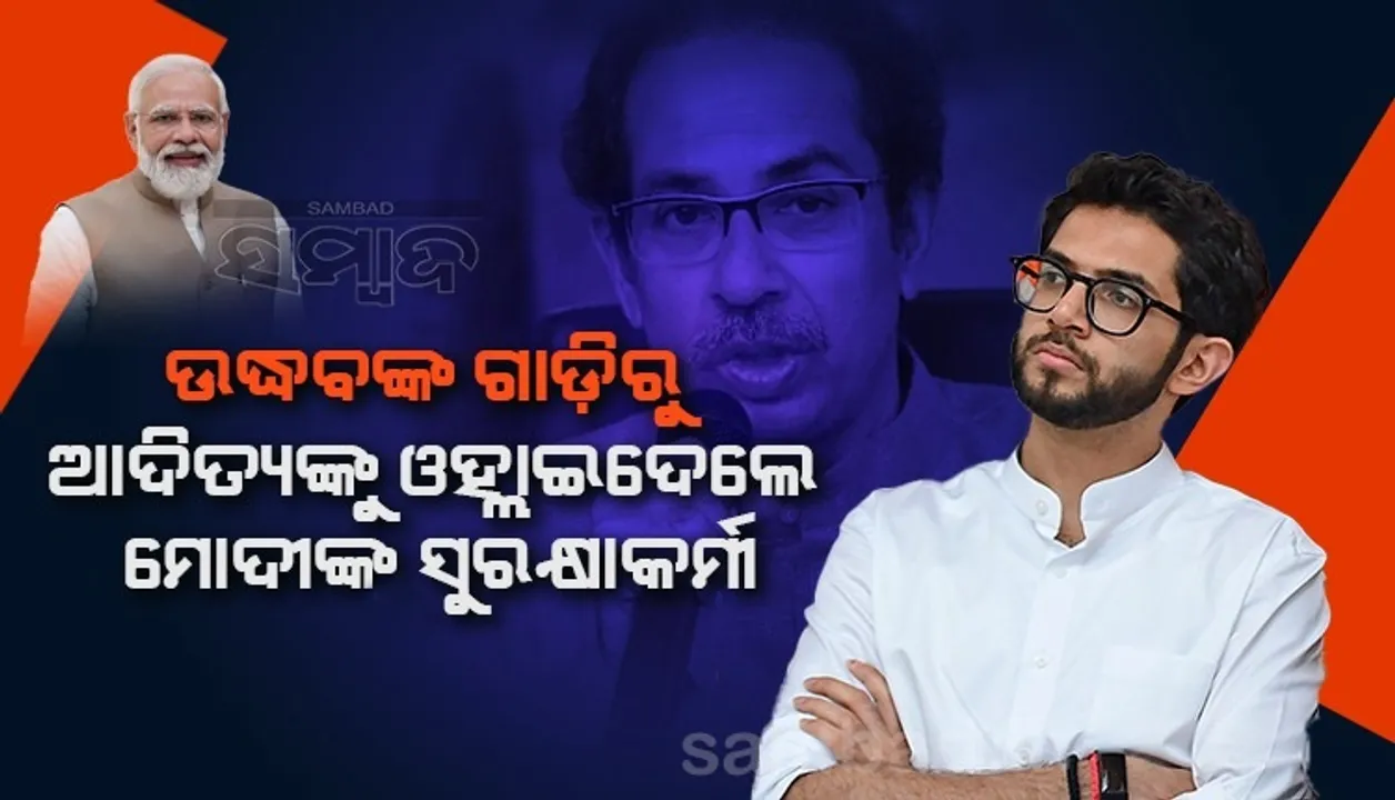  କାହିଁକି ଉଦ୍ଧବ ଠାକରେଙ୍କ ଗାଡ଼ିରୁ ପୁଅ ଆଦିତ୍ୟଙ୍କୁ ଓହ୍ଲାଇଦେଲେ ପ୍ରଧାନମନ୍ତ୍ରୀଙ୍କ ସୁରକ୍ଷାକର୍ମୀ?
