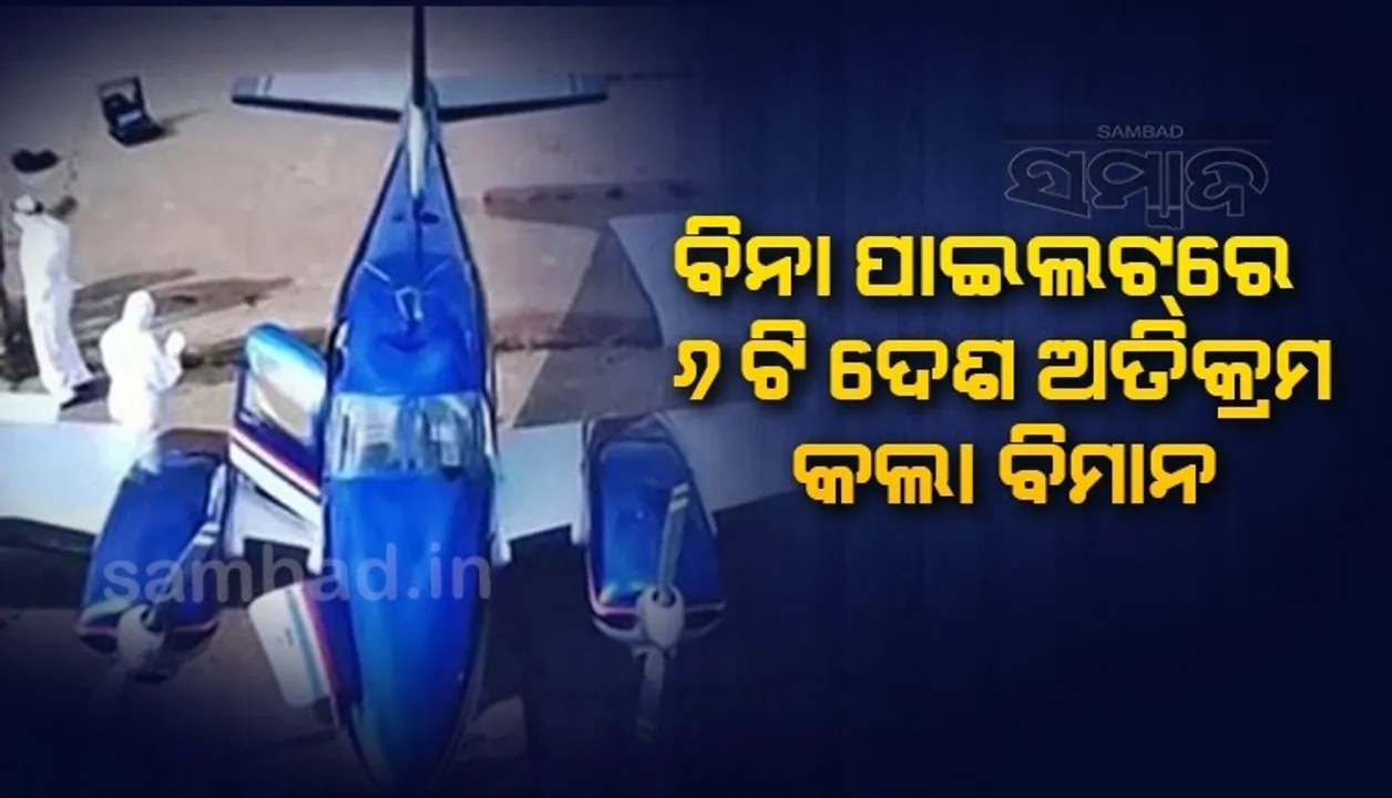  ବିନା ଅନୁମତିରେ ୬ଟି ଦେଶ ଦେଇ ଅତିକ୍ରମ କରିଥିବା ବିମାନରେ ନଥିଲେ ପାଇଲଟ, ଆରମ୍ଭ ହେଲା ତଦନ୍ତ