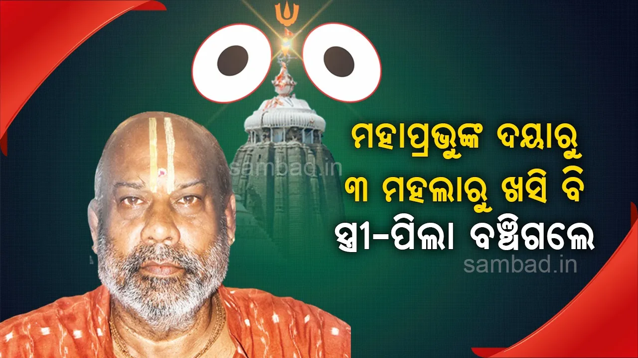  ତିନି ମହଲା କୋଠାରୁ ଖସି ପଡ଼ିଥିବା ସ୍ତ୍ରୀ-ପୁଅଙ୍କୁ ବଞ୍ଚାଇଛନ୍ତି ମହାପ୍ରଭୁ : ରାମଚନ୍ଦ୍ର ଦାସମହାପାତ୍ର (ମା’ ସୁଭଦ୍ରାଙ୍କ ବାଡ଼ଗ୍ରାହୀ)