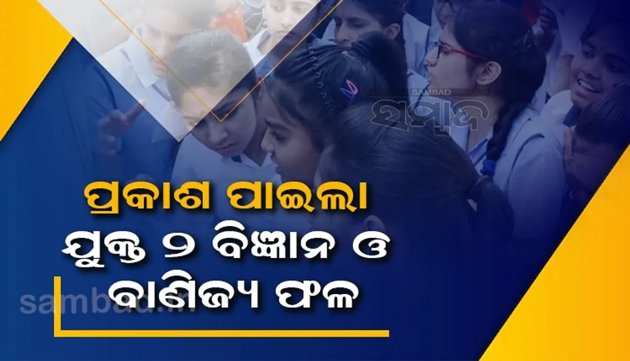  ଯୁକ୍ତ ୨ ପରୀକ୍ଷା ଫଳ ପ୍ରକାଶିତ : ବିଜ୍ଞାନରେ ୯୪% ଓ ବାଣିଜ୍ୟରେ ୮୯ ପ୍ରତିଶତ ଛାତ୍ରଛାତ୍ରୀ ପାସ୍‌