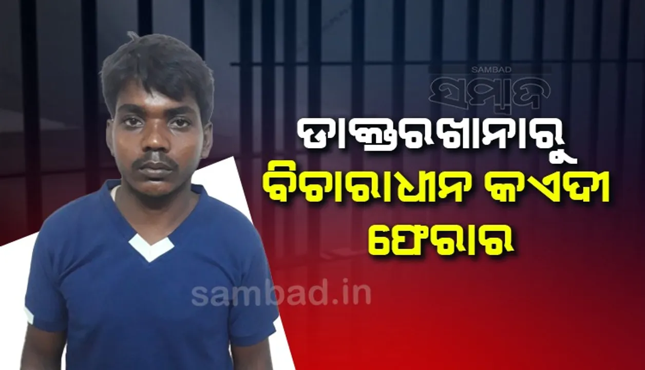  ଡାକ୍ତରଖାନାରୁ ବିଚାରାଧୀନ କଏଦୀ ଫେରାର