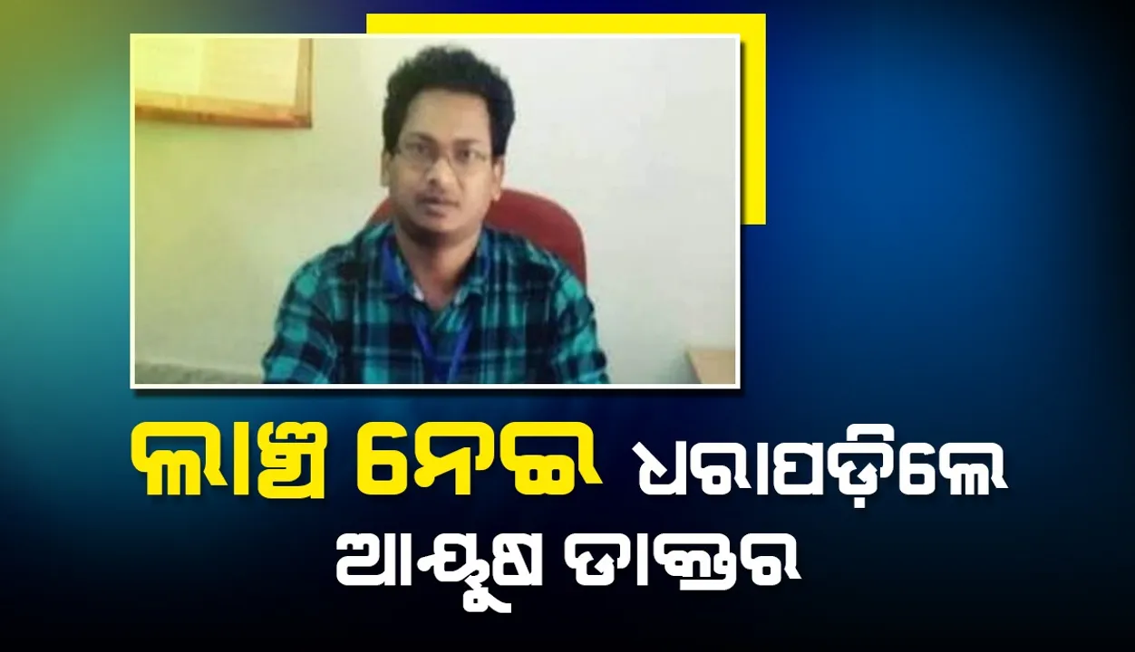  ଅଟୋ ଚାଳକଙ୍କଠାରୁ ଲାଞ୍ଚ ନେଇ ଧରାପଡ଼ିଲେ ଆୟୁଷ ଡାକ୍ତର: ଗିରଫ କଲା ଭିଜିଲାନ୍ସ