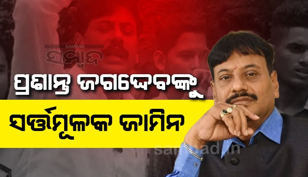  ଚିଲିକା ବିଧାୟକ ପ୍ରଶାନ୍ତ ଜଗଦ୍ଦେବଙ୍କୁ ସର୍ତ୍ତମୂଳକ ଜାମିନ
