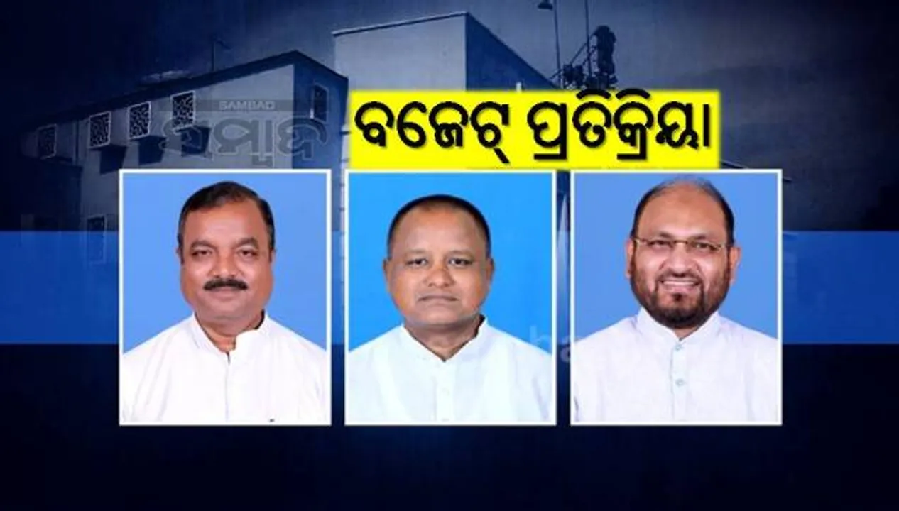  ରାଜ୍ୟ ବଜେଟ ନେଇ ପ୍ରତିକ୍ରିୟା: ଶାସକ ଦଳ କହିଲେ-୧ ନମ୍ବର, ବିରୋଧୀ କହିଲେ- ନୈରାଶ୍ୟଜନକ, ଗରିବଙ୍କ ପାଇଁ କିଛି ନାହିଁ