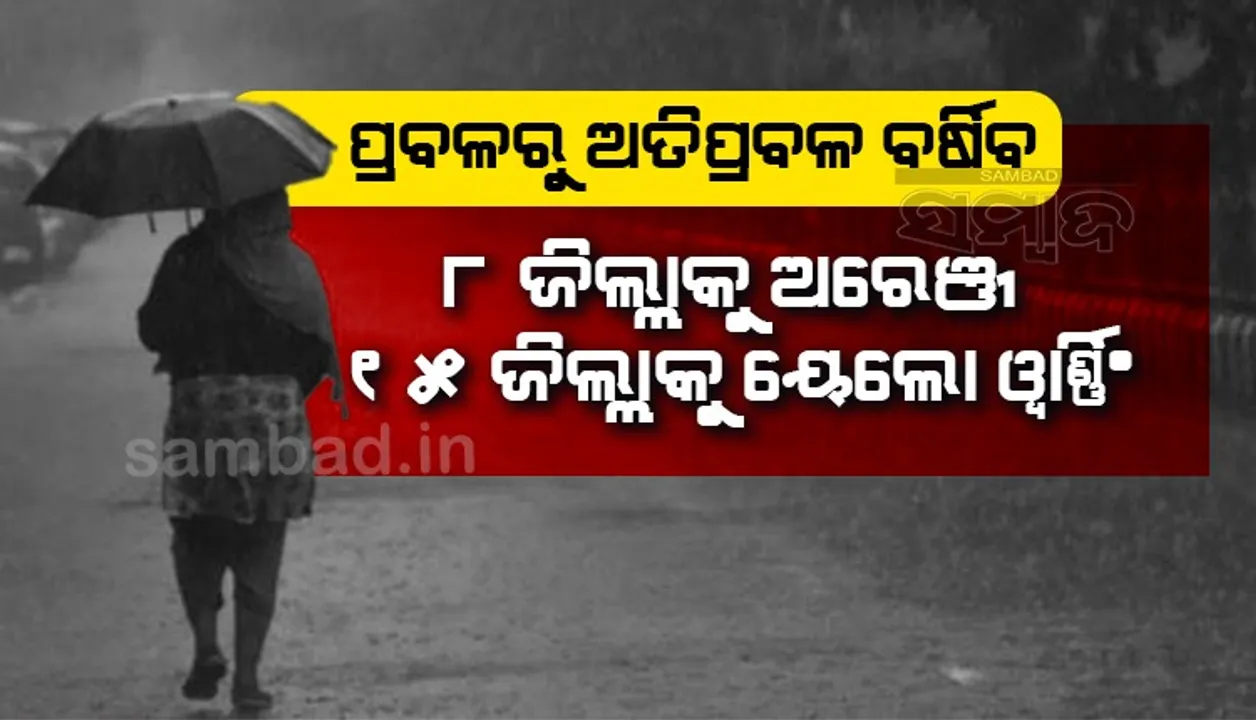  ପ୍ରବଳରୁ ଅତିପ୍ରବଳ ବର୍ଷିବ; ୮ ଜିଲ୍ଲାକୁ ଅରେଞ୍ଜ ୧୫ ଜିଲ୍ଲାକୁ ୟେଲୋଓ୍ଵାର୍ଣ୍ଣିଂ ଜାରି