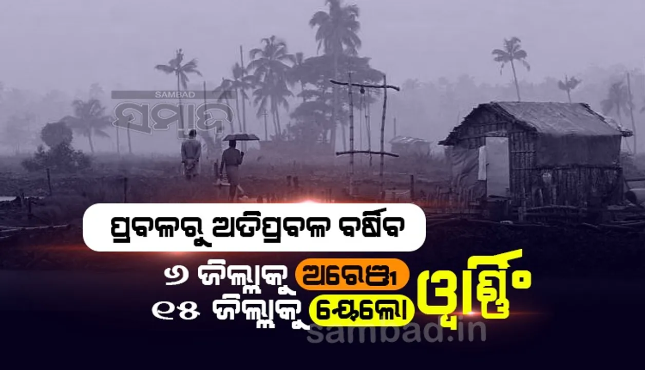  ଲଘୁଚାପ ପ୍ରଭାବ: ପ୍ରବଳରୁ ଅତିପ୍ରବଳ ବର୍ଷିବ; ୬ଜିଲ୍ଲାକୁ ଅରେଞ୍ଜ ୧୫ଜିଲ୍ଲାକୁ ୟେଲୋଓ୍ଵାର୍ଣ୍ଣିଂ ଜାରି