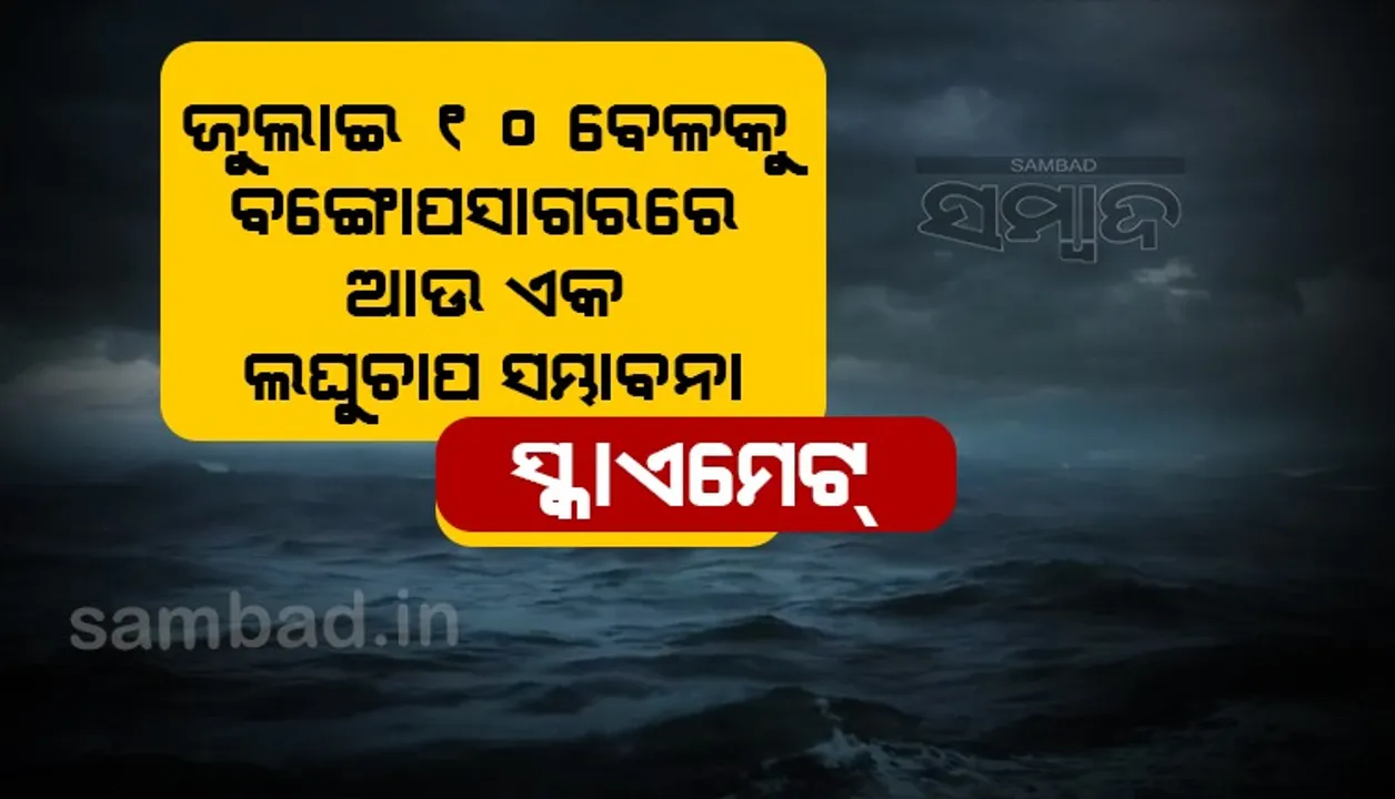  ଜୁଲାଇ ୧୦ ବେଳକୁ ବଙ୍ଗୋପସାଗରରେ ଆଉ ଏକ ଲଘୁଚାପ ସମ୍ଭାବନା : ସ୍କାଏମେଟ୍