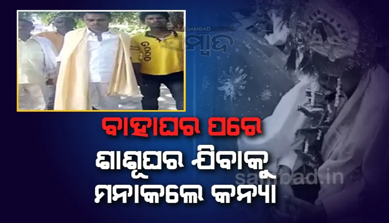  ବିବାହ ସରିବା ପରେ କନ୍ୟାଙ୍କ ହାଇଡ୍ରାମା: ଶାଶୂଘର ଯିବି ନାହିଁ କହି କଲେ ହଙ୍ଗାମା