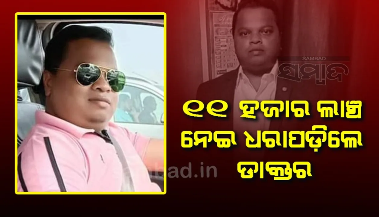  ମୃତ୍ୟୁ ପ୍ରମାଣପତ୍ର ପାଇଁ ୧୧ ହଜାର ଲାଞ୍ଚ ନେଉଥିଲେ ଡାକ୍ତର, ମାଡ଼ିବସିଲେ ଭିଜିଲାନ୍ସ ଟିମ୍‌