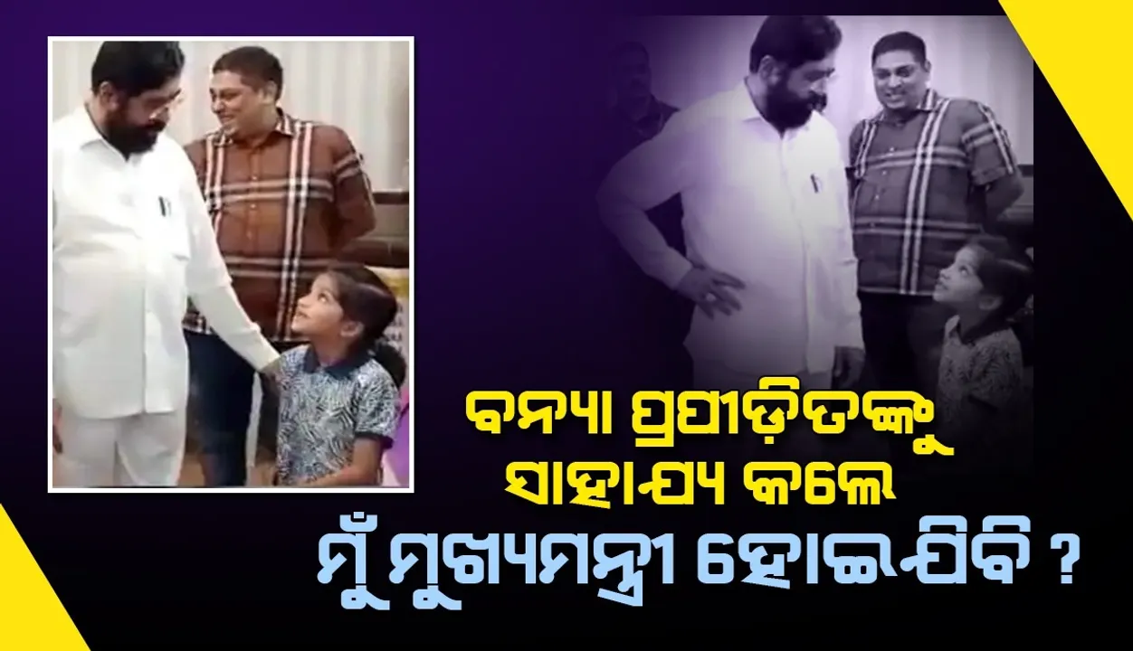  ପାଣିରେ ପଶି ବନ୍ୟା ପ୍ରପୀଡ଼ିତଙ୍କୁ ସାହାଯ୍ୟ କଲେ ମୁଁ ମୁଖ୍ୟମନ୍ତ୍ରୀ ହୋଇଯିବି କି? ସିନ୍ଦେ ଦେଲେ ଏଭଳି ଜବାବ