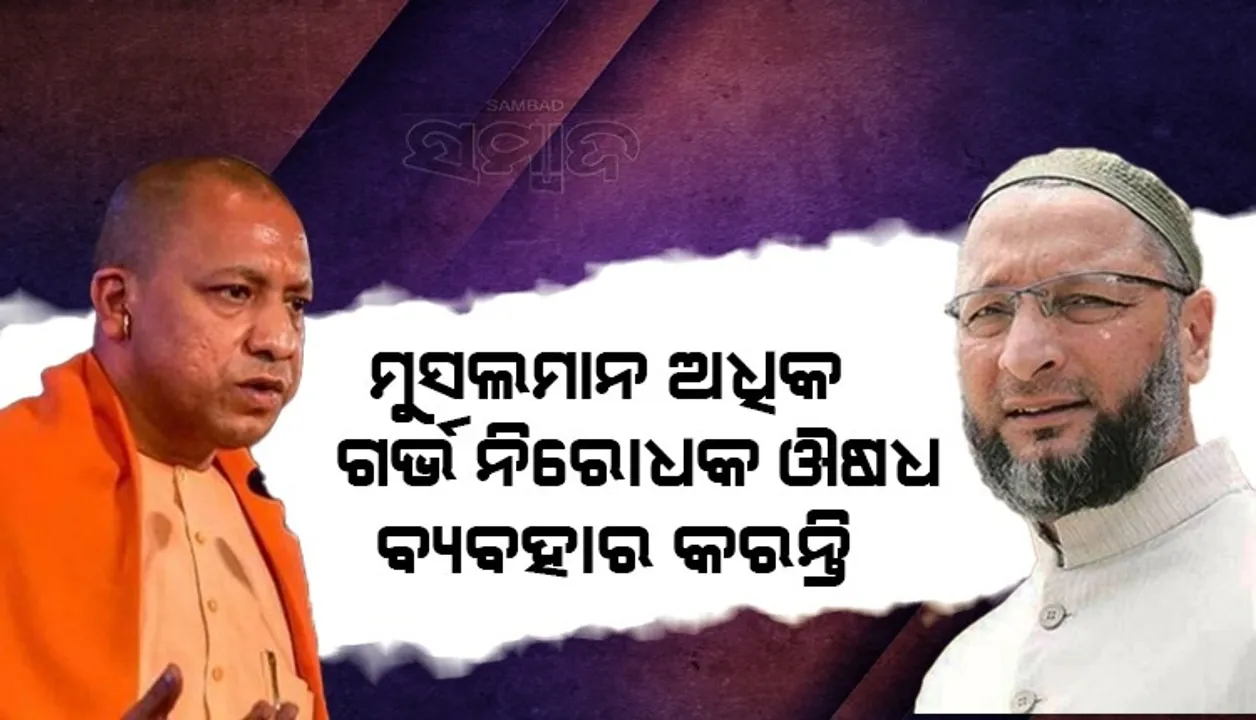 ଯୋଗୀଙ୍କୁ ଓୱେସୀଙ୍କ ପାଲଟା ଜବାବ: ମୁସଲମାନ ଅଧିକ ଗର୍ଭ ନିରୋଧକ ଔଷଧ ବ୍ୟବହାର କରନ୍ତି