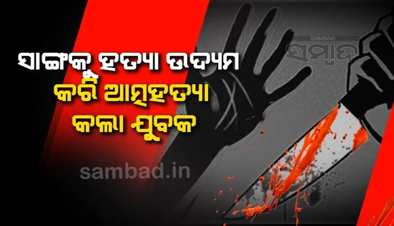  ବନ୍ଧୁତା ଭାଙ୍ଗିବାରୁ ରାଗରେ ସାଙ୍ଗର ଗଳା କାଟି ଆତ୍ମହତ୍ୟା କଲେ ଯୁବକ, ହେଲେ...