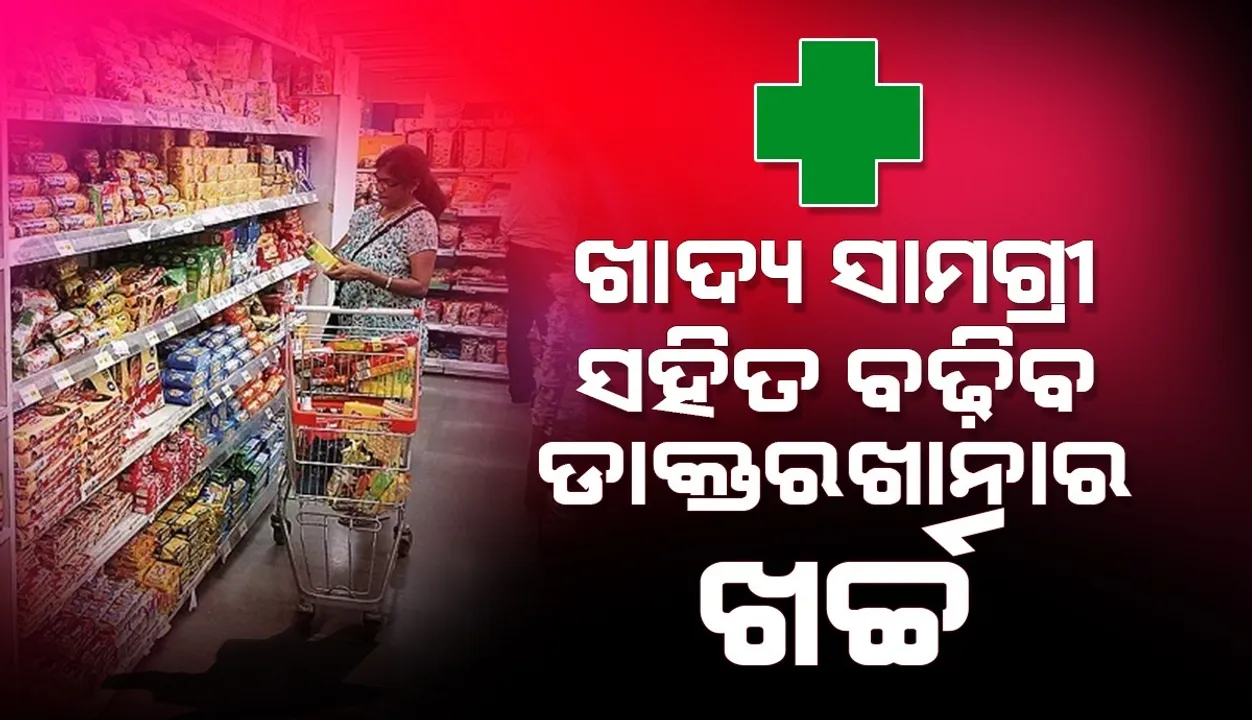  ଖାଦ୍ୟ ସାମଗ୍ରୀ ସହିତ ବଢ଼ିବ ଡାକ୍ତରଖାନାର ଖର୍ଚ୍ଚ; ସୋମବାରରୁ ଏସବୁ ଜିନିଷର ଦର ବୃଦ୍ଧି ହେବ
