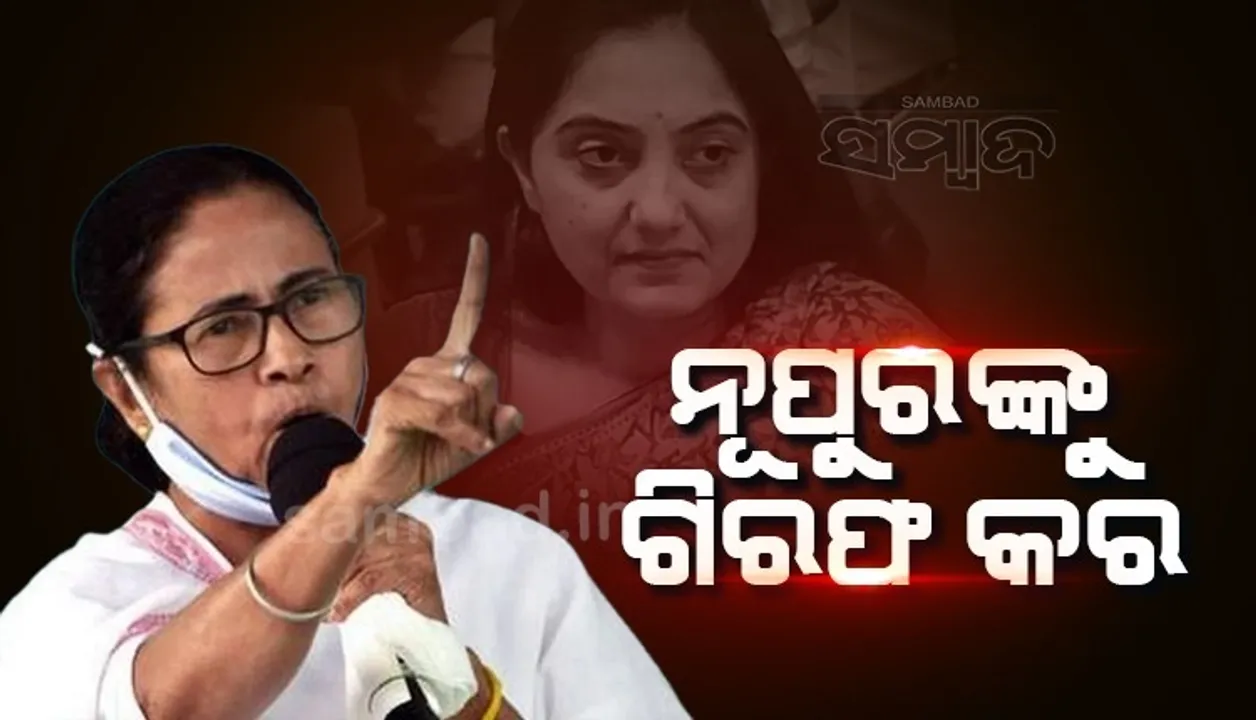  ନୂପୁରଙ୍କୁ ତୁରନ୍ତ ଗିରଫ କର, ଆପଣ ନିଆଁ ସହ ଖେଳି ପାରିବେ ନାହିଁ: ମମତା ବାନାର୍ଜୀ
