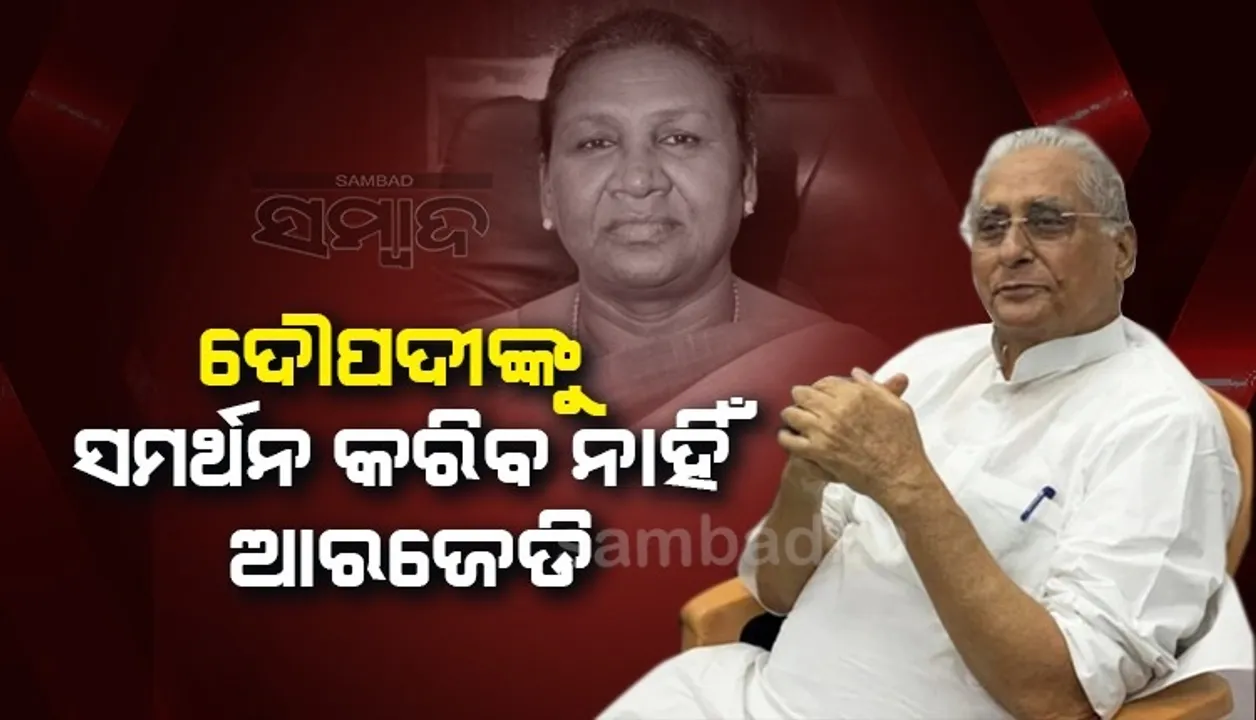  କୌଣସି ପରିସ୍ଥିତିରେ ଏନଡିଏର ପ୍ରାର୍ଥୀ ଦ୍ରୌପଦୀ ମୁର୍ମୁଙ୍କୁ ଆମେ ସମର୍ଥନ କରିବୁ ନାହିଁ: ଆରଜେଡି