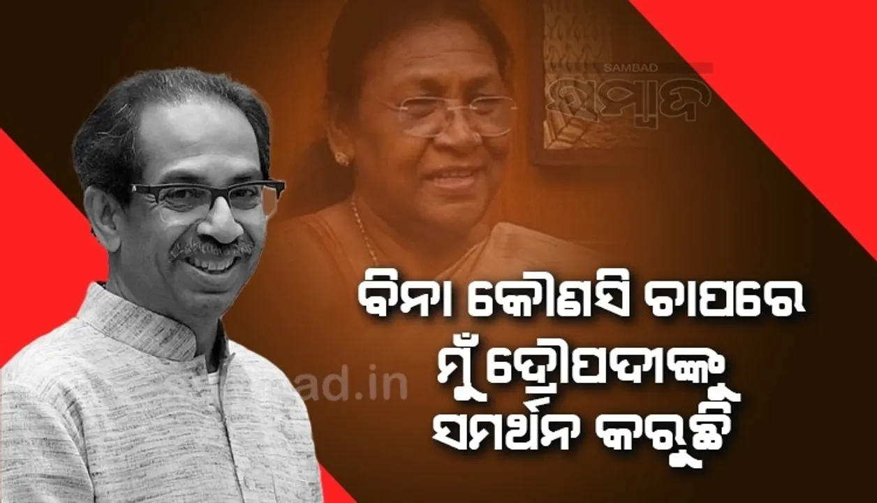  ଦ୍ରୌପଦୀ ମୁର୍ମୁଙ୍କୁ ସମର୍ଥନ ଘୋଷଣା କରି ଉଦ୍ଧବ କହିଲେ; ମୋ ଉପରେ କେହି ଚାପ ପକାଇ ନାହାନ୍ତି