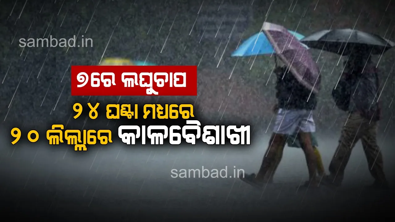  ୭ରେ ଲଘୁଚାପ; ୨୪ ଘଣ୍ଟା ମଧ୍ୟରେ ୨୦ ଜିଲ୍ଲାରେ କାଳବୈଶାଖୀ ଆଶଙ୍କା; ୟେଲୋଓ୍ଵାର୍ଣ୍ଣିଂ ଜାରି
