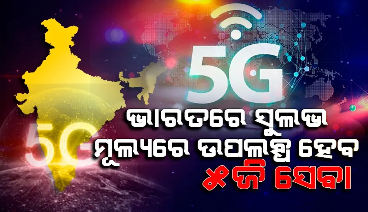  ଭାରତରେ ସୁଲଭ ମୂଲ୍ୟରେ ଉପଲବ୍ଧ ହେବ ୫ଜି ସେବା : ମନ୍ତ୍ରୀ