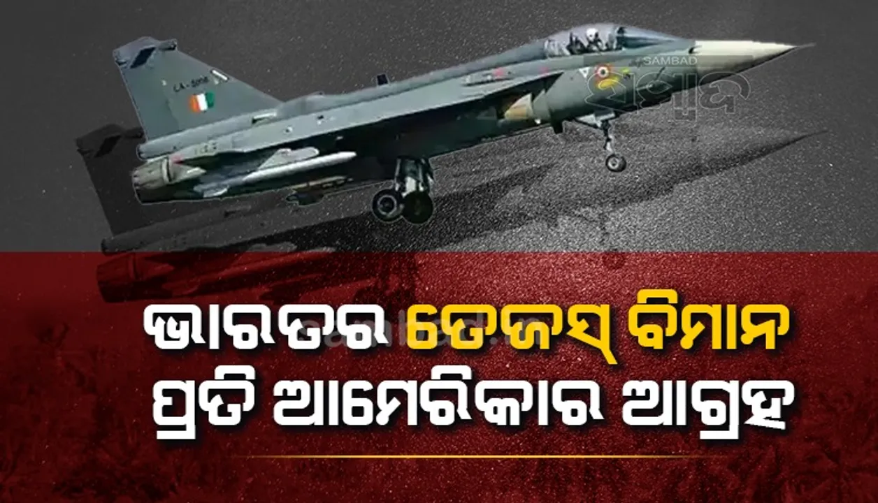  ଭାରତର ତେଜସ୍ ବିମାନ ପ୍ରତି ଆମେରିକାର ଆଗ୍ରହ
