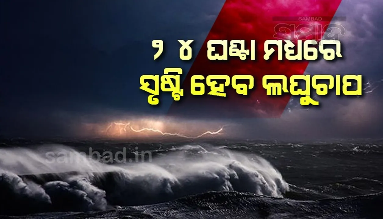  ୨୪ ଘଣ୍ଟା ମଧ୍ୟରେ ସୃଷ୍ଟି ହେବ ଲଘୁଚାପ, ୧୧ ପର୍ଯ୍ୟନ୍ତ ବର୍ଷିବ