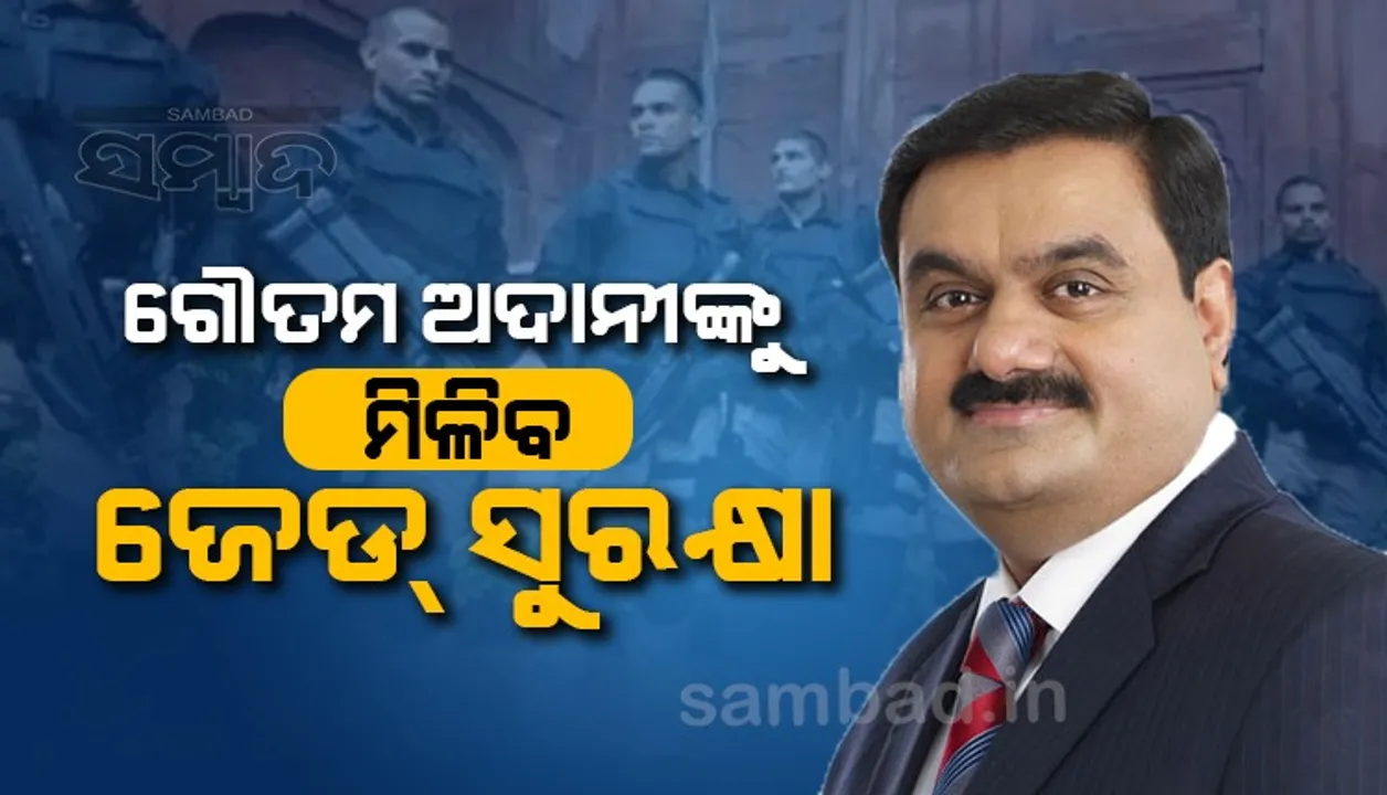  ଗୌତମ ଅଦାନୀଙ୍କୁ ମିଳିବ ଜେଡ୍ ସୁରକ୍ଷା