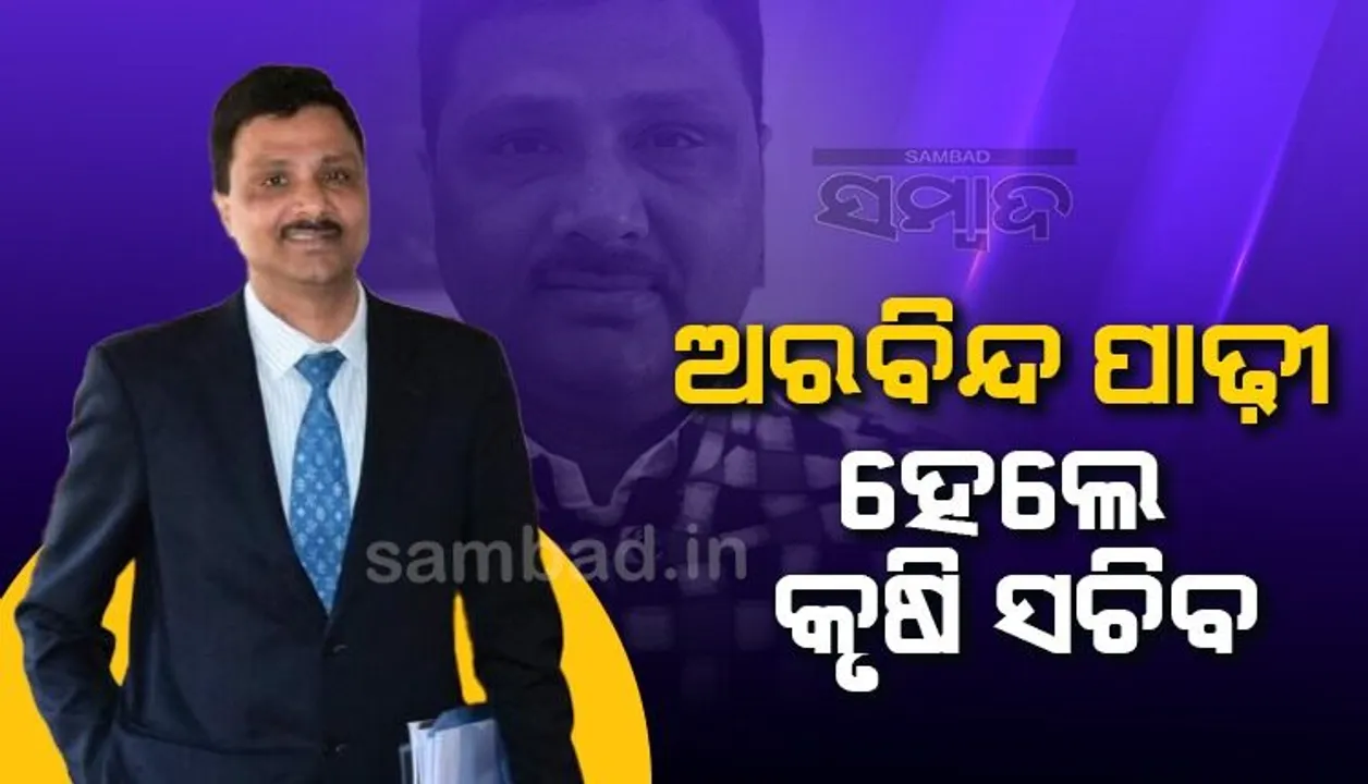  ଆଇଏଏସ୍  ଅଦଳବଦଳ: ବିଷ୍ଣୁପଦଙ୍କୁ ଉଚ୍ଚଶିକ୍ଷା, ଅରବିନ୍ଦଙ୍କୁ କୃଷି