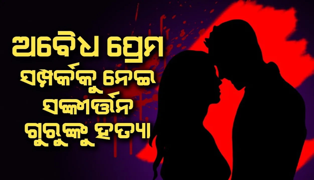  ଅବୈଧ ପ୍ରେମ ସମ୍ପର୍କକୁ ନେଇ ସଙ୍କୀର୍ତ୍ତନ ଗୁରୁଙ୍କୁ ହତ୍ୟା, ୩ ଅଟକ