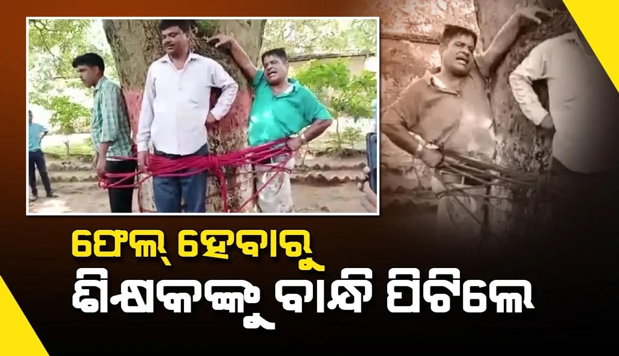  ପରୀକ୍ଷା ପରେ କମ୍ ମାର୍କ ଦେବାରୁ ଶିକ୍ଷକଙ୍କୁ ଆମ୍ବ ଗଛରେ ବାନ୍ଧି ୯ମ ଶ୍ରେଣୀ ଛାତ୍ରମାନେ ପିଟିଲେ