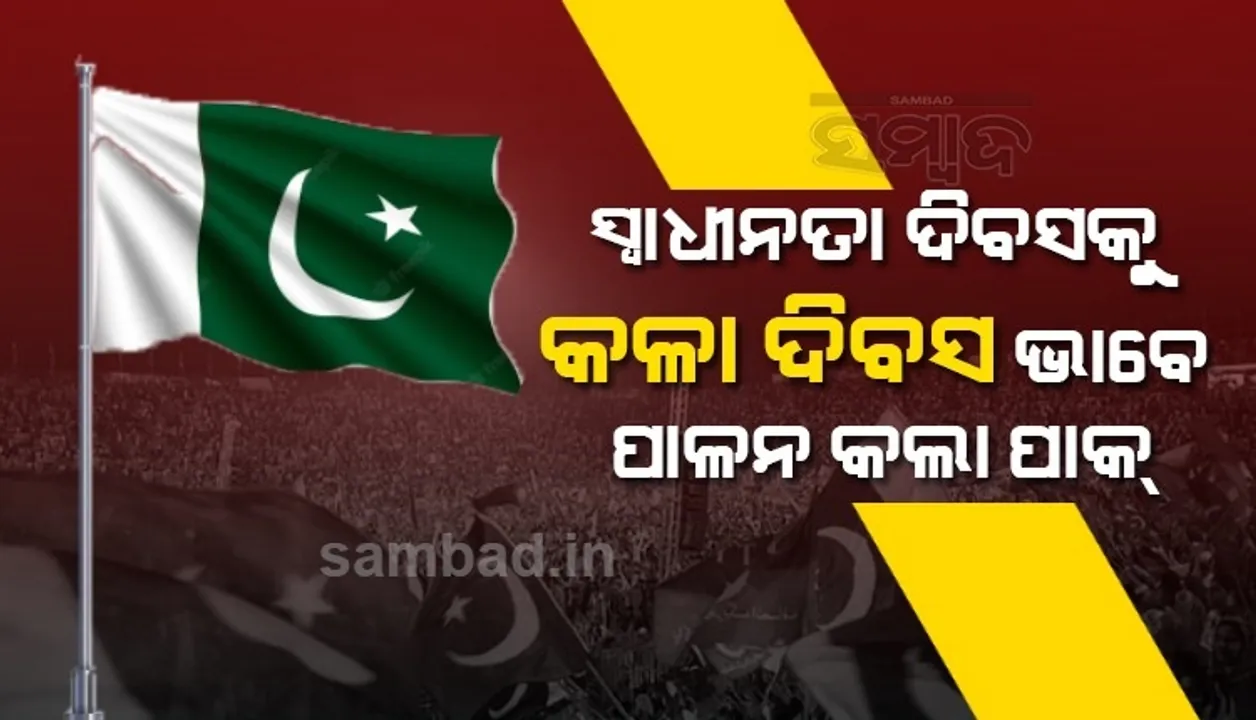  ଏହି କାରଣରୁ ସ୍ବାଧୀନତା ଦିବସକୁ କଳା ଦିବସ ଭାବେ ପାଳନ କଲା ପାକିସ୍ତାନ