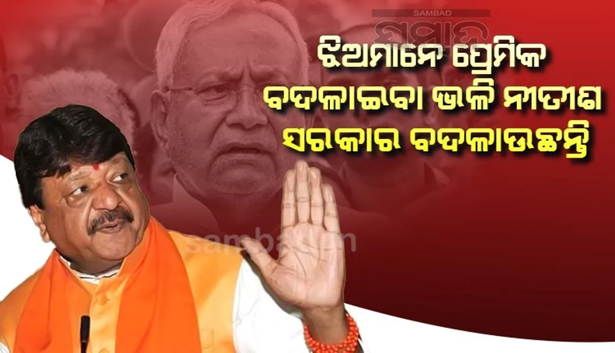  ବିଦେଶରେ ଯେମିତି ଝିଅମାନେ ପ୍ରେମିକ ବଦଳାନ୍ତି, ନୀତୀଶ ସେଭଳି ସରକାର ବଦଳାଉଛନ୍ତି: କୈଲାଶ ବିଜୟବର୍ଗିୟ