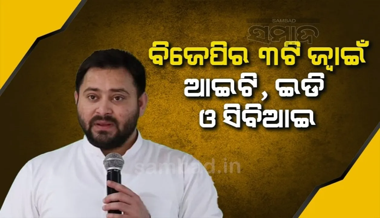  କ୍ଷମତାରେ ନଥିବା ରାଜ୍ୟରେ ହିଁ ବିଜେପିର ୩ଟି ଜ୍ବାଇଁ, ଆଇଟି, ଇଡି ଓ ସିବିଆଇ ଚଢ଼ଉ କରନ୍ତି: ତେଜସ୍ବୀ