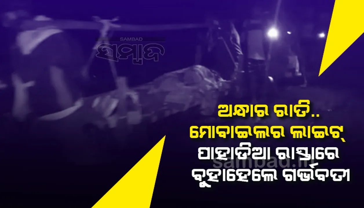  ଥମୁନି ଜନନୀ ଯନ୍ତ୍ରଣା: ପାହାଡ଼ିଆ ରାସ୍ତାରେ ୩କିମି ବୁହା ହେଲେ ଗର୍ଭବତୀ 